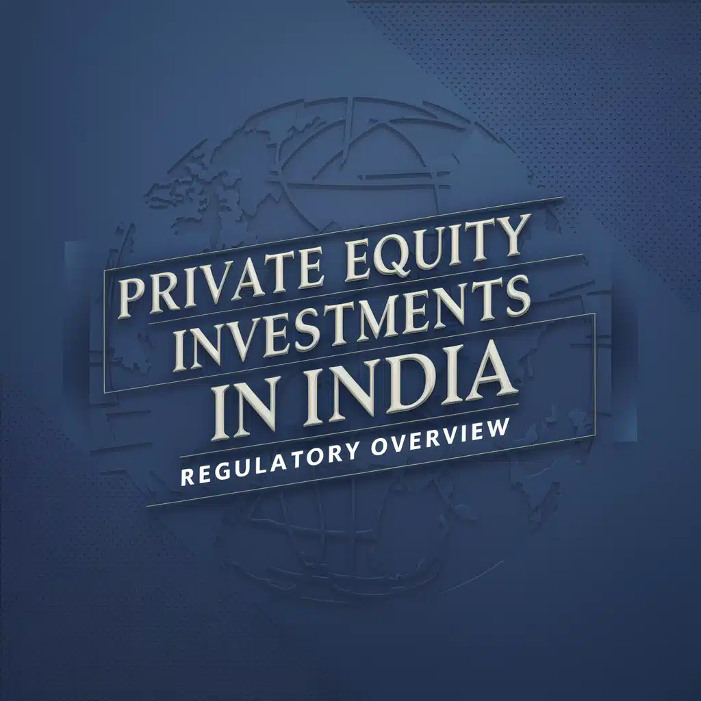 Private Equity Investments in India – Regulatory Overview