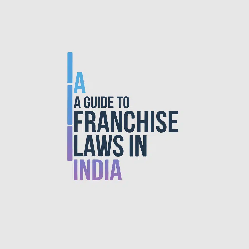 Franchise Laws in India: A Comprehensive Guide