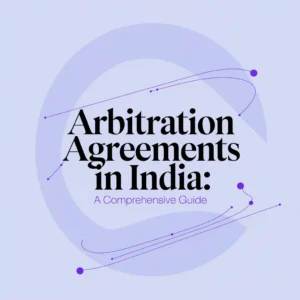 Arbitration Agreements in India : A Comprehensive Guide.