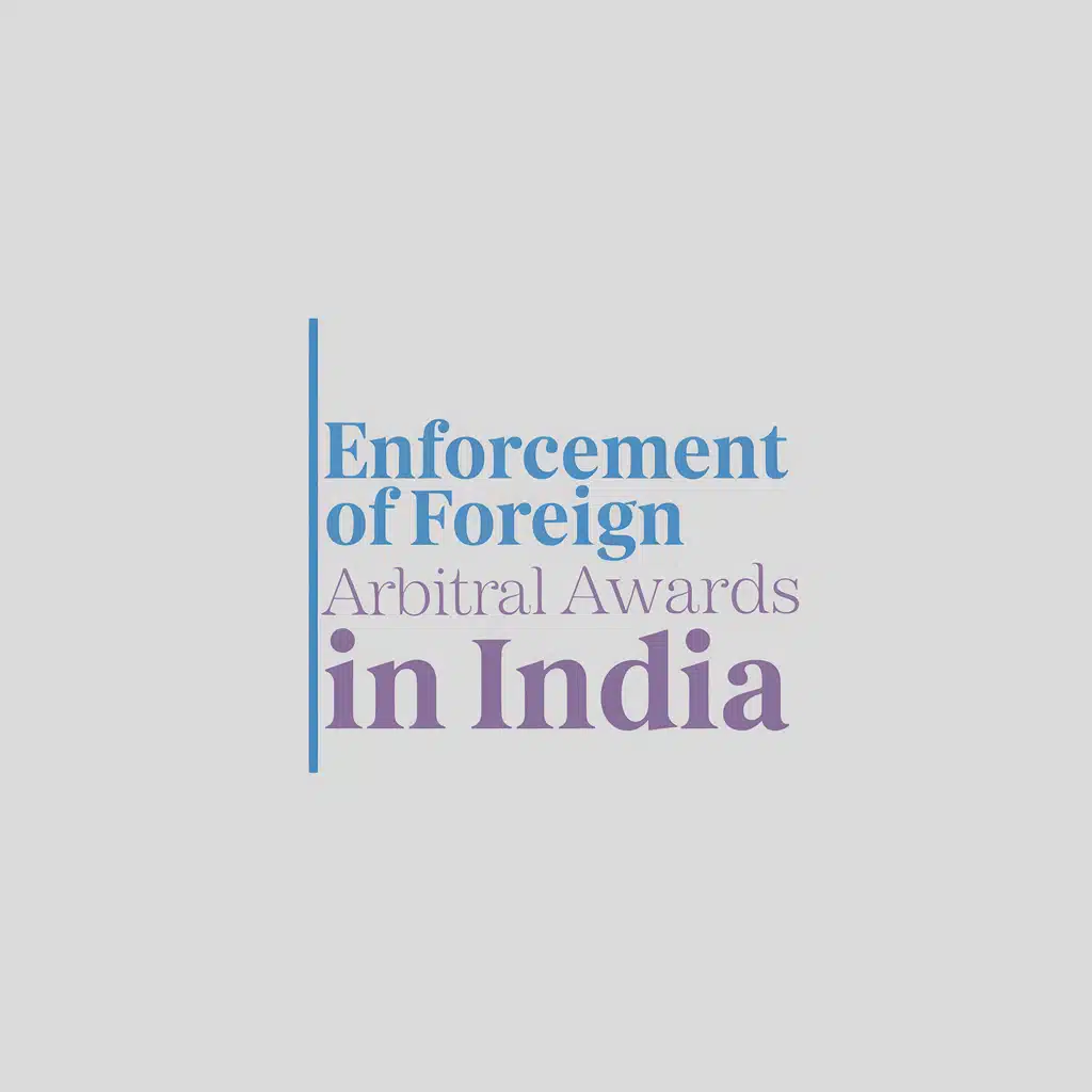 Enforcement of Foreign Arbitral Awards in India: A Guide