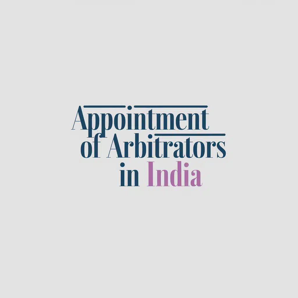 Appointment of Arbitrators in India | Complete Guide