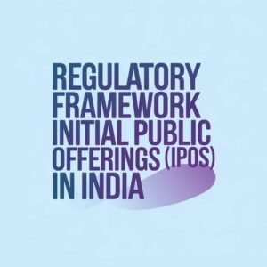 Regulatory Framework for Initial Public Offerings (IPOs) in India