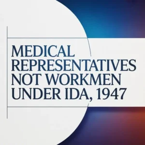 Medical Representatives Not Workmen Under IDA, 1947